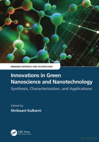 Innovations in Green Nanoscience and Nanotechnology: Synthesis, Characterization, and Applications (Emerging Materials and Technologies) - Shrikaant Kulkarni [KSIĄŻKA]