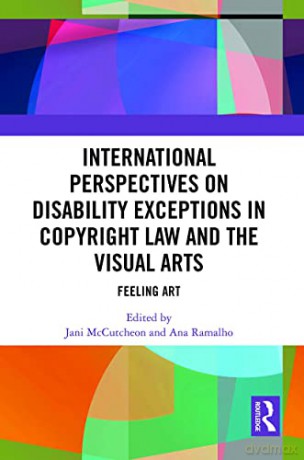 International Perspectives on Disability Exceptions in Copyright Law and the Visual Arts: Feeling Art - Jani McCutcheon [KSIĄŻKA]
