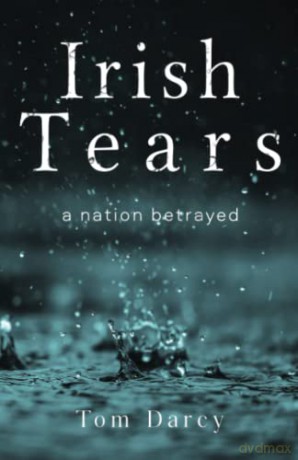 Irish Tears A Nation Betrayed - Tom Darcy [KSIĄŻKA]