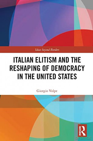 Italian Elitism and the Reshaping of Democracy in the United States (Ideas beyond Borders) - Giorgio Volpe [KSIĄŻKA]