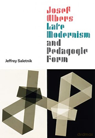 Josef Albers, Late Modernism, and Pedagogic Form - Jeffrey Saletnik [KSIĄŻKA]