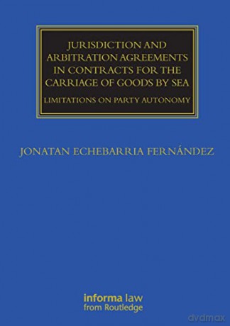 Jurisdiction and Arbitration Agreements in Contracts for the Carriage of Goods by Sea: Limitations on Party Autonomy (Maritime and Transport Law Library) - Jonatan Echebarria Fernández [KSIĄŻKA]