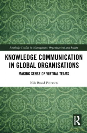 Knowledge Communication in Global Organisations: Making Sense of Virtual Teams (Routledge Studies in Management, Organizations and Society) - Nils Braad Petersen [KSIĄŻKA]