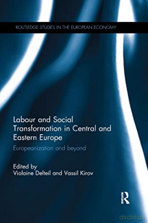 Labour and Social Transformation in Central and Eastern Europe: Europeanization and beyond (Routledge Studies in the European Economy) - Violaine Delteil [KSIĄŻKA]