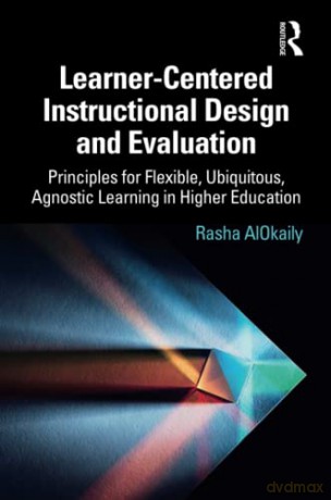 Learner-Centered Instructional Design and Evaluation: Principles for Flexible, Ubiquitous, Agnostic Learning in Higher Education - Rasha AlOkaily [KSIĄŻKA]