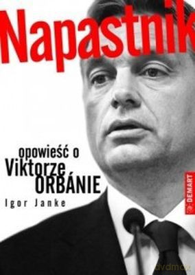 Napastnik Opowieść O Viktorze Orbanie Tw - Igor Kanke [KSIĄŻKA]