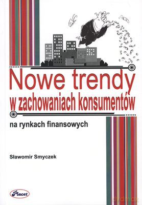 Nowe Trendy W Zachowaniu Konsumentów Na Rynkach Finansowych - Sławomir Smyczek [KSIĄŻKA]