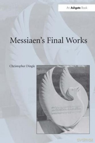 Messiaen S Final Works - Christopher Dingle [KSIĄŻKA]