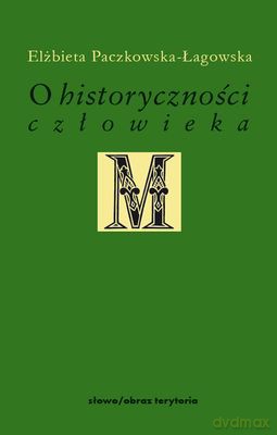 O Historyczności Człowieka Studia Filozoficzne - Elżbieta Paczkowska-Łagowska [KSIĄŻKA]