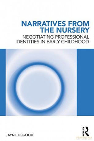 Narratives from the Nursery: Negotiating professional identities in early childhood - Jayne Osgood [KSIĄŻKA]