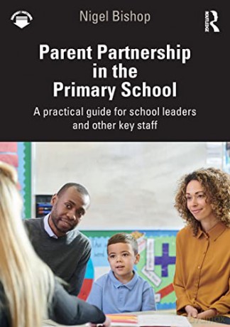 Parent Partnership in the Primary School: A practical guide for school leaders and other key staff - Nigel Bishop [KSIĄŻKA]