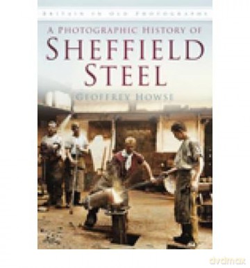 Photographic History Of Sheffield Steel - Geoffrey Howse [KSIĄŻKA]