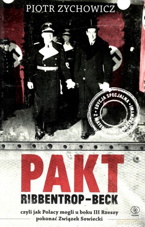 Pakt Ribbentrop-Beck Czyli Jak Polacy Mogli U Boku Iii Rzeszy Pokonać Związek Sowiecki Tw - Piotr Zychowicz [KSIĄŻKA]