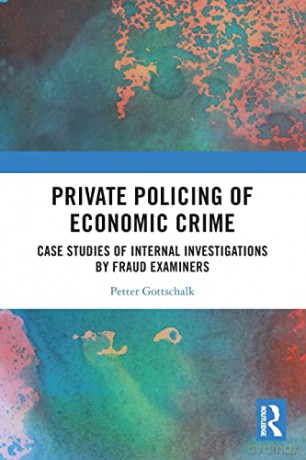Private Policing of Economic Crime: Case Studies of Internal Investigations by Fraud Examiners - Petter Gottschalk [KSIĄŻKA]