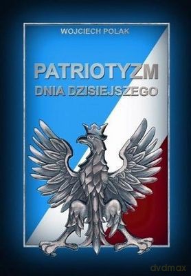 Patriotyzm Dnia Dzisiejszego - Wojciech Polak [KSIĄŻKA]