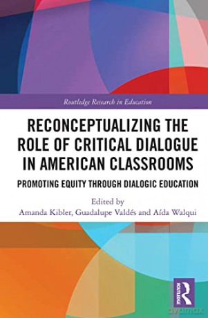 Reconceptualizing the Role of Critical Dialogue in American Classrooms: Promoting Equity through Dialogic Education (Routledge Research in Education) - Amanda Kibler [KSIĄŻKA]