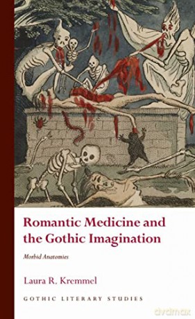 Romantic Medicine and the Gothic Imagination: Morbid Anatomies (Gothic Literary Studies) - Laura R. Kremmel [KSIĄŻKA]