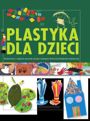 Plastyka Dla Dzieci Cz. 2 Nowoczesne I Zabawne Pomysły Służące Rozwojowi Wyobraźni Plastycznej Tw [KSIĄŻKA]