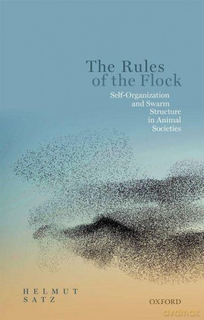 Rules of the Flock: Self-Organization and Swarm Structure in Animal Societies - Helmut Satz [KSIĄŻKA]