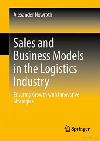 Sales and Business Models in the Logistics Industry: Ensuring Growth with Innovative Strategies - Alexander Nowroth [KSIĄŻKA]