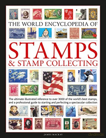 Stamps and Stamp Collecting, World Encyclopedia of: The ultimate reference to over 3000 of the world's best stamps, and a professional guide to starting and perfecting a collection - James Mackay [KSIĄŻKA]