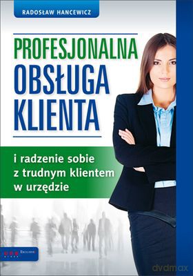 Profesjonalna Obsługa Klienta I Radzenie Dobie Z Trudnym Klientem W Urzędzie - Radosław Hancewicz [KSIĄŻKA]