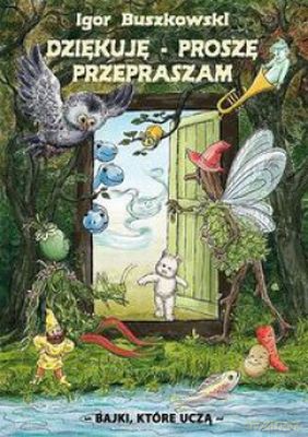 Proszę Dziękuję Przepraszam Bajki Które Uczą - Igor Buszkowski [KSIĄŻKA]