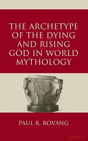 The Archetype of the Dying and Rising God in World Mythology - Rovang [KSIĄŻKA]