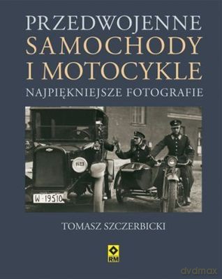 Przedwojenne Samochody I Motocykle Najpiękniejsze Fotografie Tw - Tomasz Szczerbicki [KSIĄŻKA]