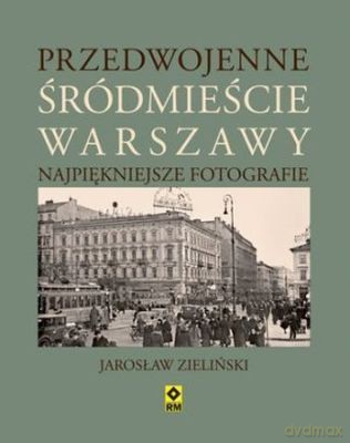 Przedwojenne Śródmieście Warszawy Najpiękniejsze Fotografie Tw - Jarosław Zieliński [KSIĄŻKA]