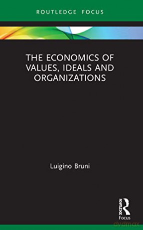 The Economics of Values, Ideals and Organizations (Economics and Humanities) - Luigino Bruni [KSIĄŻKA]