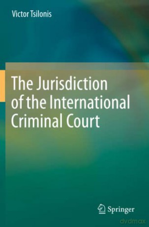 The Jurisdiction of the International Criminal Court - Victor Tsilonis [KSIĄŻKA]