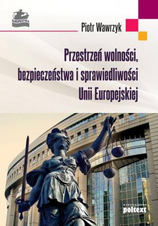 Przestrzeń Wolności Bezpieczeństwa I Sprawiedliwości Unii Europejskiej - Piotr Wawrzyk [KSIĄŻKA]