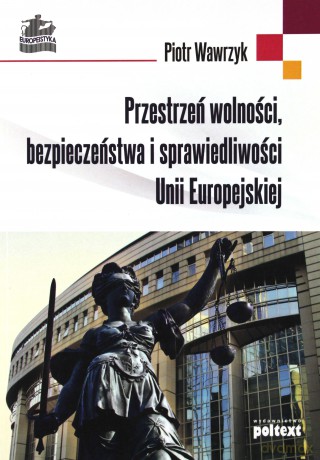 Przestrzeń Wolności Bezpieczeństwa I Sprawiedliwości Unii Europejskiej - Piotr Wawrzyk [KSIĄŻKA]