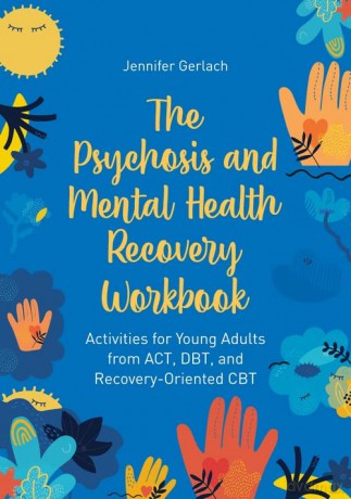 The Psychosis and Mental Health Recovery Workbook: Activities for Young Adults from ACT, DBT, and Recovery-Oriented CBT - Jennifer Gerlach [KSIĄŻKA]