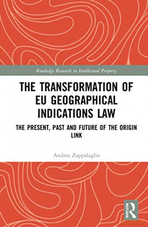 The Transformation of EU Geographical Indications Law: The Present, Past and Future of the Origin Link (Routledge Research in Intellectual Property) - Andrea Zappalaglio [KSIĄŻKA]