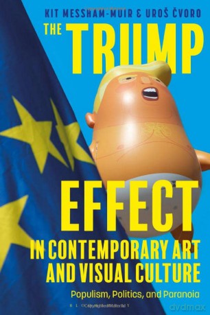 The Trump Effect in Contemporary Art and Visual Culture: Populism, Politics, and Paranoia - Kit Messham-Muir [KSIĄŻKA]
