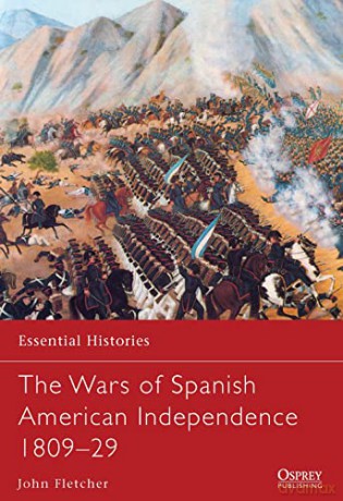 The Wars of Spanish American Independence 1809-29 (Essential Histories) - John Fletcher [KSIĄŻKA]