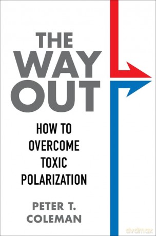 The Way Out: How to Overcome Toxic Polarization - Peter T. Coleman [KSIĄŻKA]