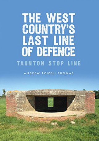 The West Country's Last Line of Defence: Taunton Stop Line - Andrew Powell-Thomas [KSIĄŻKA]