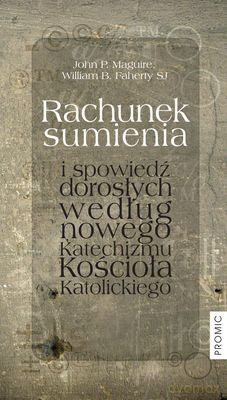 Rachunek Sumienia I Spowiedź Dorosłych Według Nowego Katechizmu Kościoła Katolickiego - John P.Maguire, William B.Faherty Sj [KSIĄŻKA]