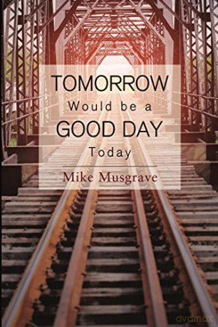 Tomorrow Would Be A Good Day Today - Mike Musgrave [KSIĄŻKA]
