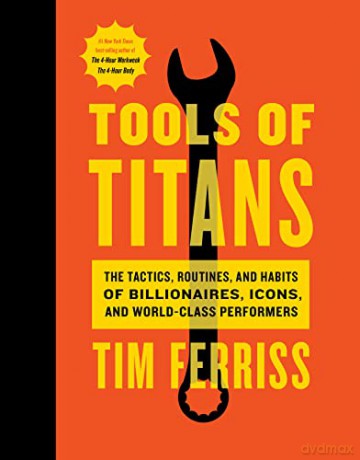 Tools of Titans: The Tactics, Routines, and Habits of Billionaires, Icons, and World-Class Performers - Timothy Ferriss [KSIĄŻKA]