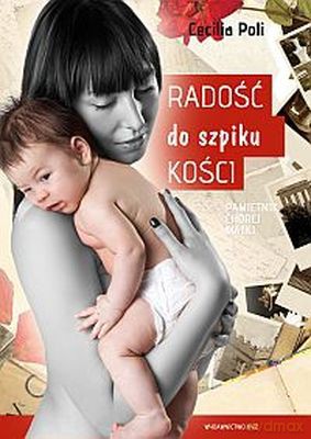 Radość Do Szpiku Kości Pamiętnik Chorej Matki - Cecilia Poli [KSIĄŻKA]