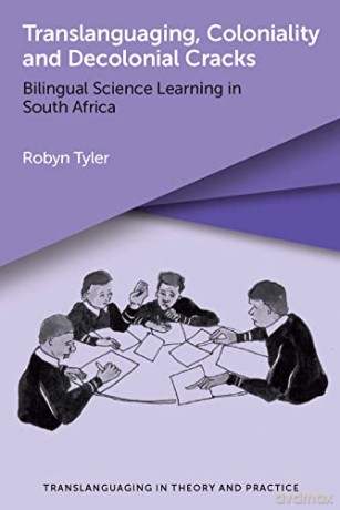 Translanguaging, Coloniality and Decolonial Cracks: Bilingual Science Learning in South Africa: 4 (Translanguaging in Theory and Practice) - Robyn Tyler [KSIĄŻKA]