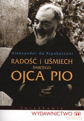 Radość I Uśmiech Świętego Ojca Pio - Aleksander Da Ripabottoni [KSIĄŻKA]
