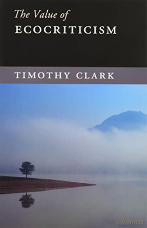 Value Of Ecocriticism - Timothy Clark [KSIĄŻKA]