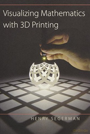 Visualizing Mathematics with 3D Printing - Henry Segerman [KSIĄŻKA]