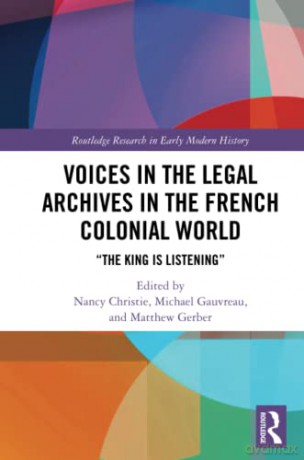 Voices in the Legal Archives in the French Colonial World: "The King is Listening" (Routledge Research in Early Modern History) - Nancy Christie [KSIĄŻKA]
