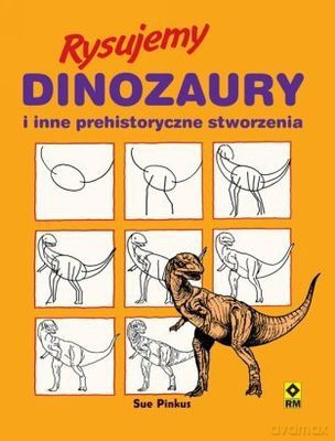 Rysujemy Dinozaury I Inne Prehistoryczne Stworzenia [KSIĄŻKA]